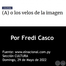 (A) o los velos de la imagen - Por Fredi Casco - Domingo, 29 de Mayo de 2022